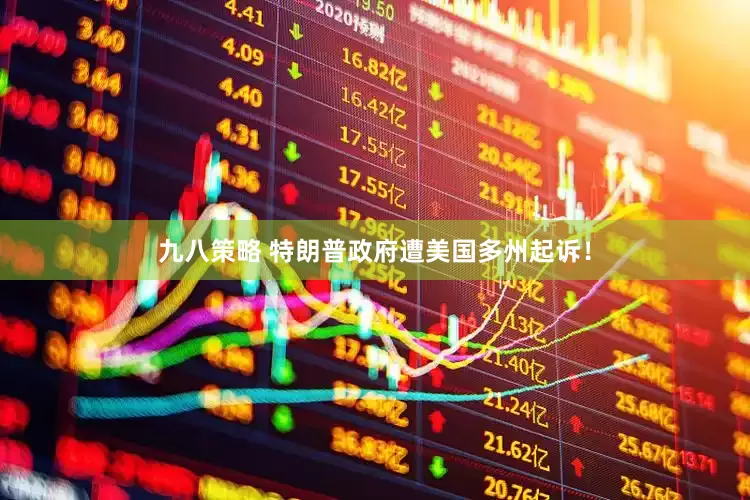 九八策略 特朗普政府遭美国多州起诉！